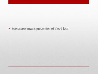 • hemostasis means prevention of blood loss
 