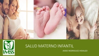 SALUD MATERNO INFANTIL
AIDEE RODRIGUEZ HIDALGO
 