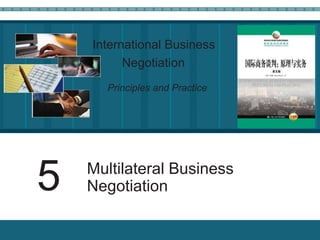 International Business
Negotiation
Principles and Practice
Multilateral Business
Negotiation
5
 