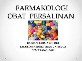 FARMAKOLOGI
OBAT PERSALINAN
BAGIAN FARMAKOLOGI
FAKULTAS KEDOKTERAN UNISSULA
SEMARANG , 2016
 