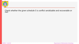 DBMS – Unit-III Department of Information Technology
Check whether the given schedule S is conflict serializable and recoverable or
not-
 