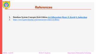 DBMS – Unit-III Mr. R. N. Kankrale Department of Information Technology
References
1. Database System Concepts Sixth Edition,Avi Silberschatz Henry F. Korth S. Sudarshan
2. https://www.gatevidyalay.com/transaction-states-in-dbms/
 