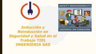 Inducción y
Reinducción en
Seguridad y Salud en el
Trabajo TIEL
INGENIERIA SAS
 