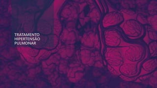 TRATAMENTO
HIPERTENSÃO
PULMONAR
 
