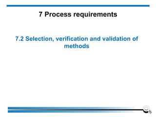7.2 Selection, verification and validation of
methods
7 Process requirements
 