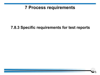 7.8.3 Specific requirements for test reports
7 Process requirements
 