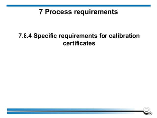 7.8.4 Specific requirements for calibration
certificates
7 Process requirements
 
