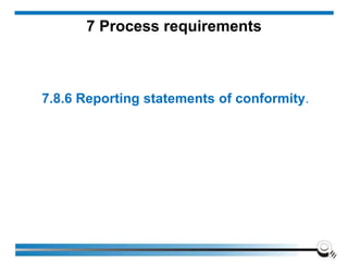 7.8.6 Reporting statements of conformity.
7 Process requirements
 