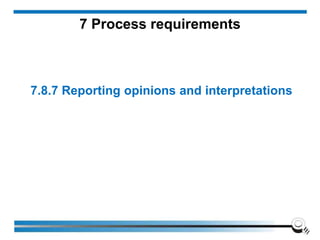 7.8.7 Reporting opinions and interpretations
7 Process requirements
 