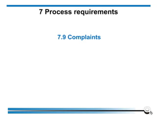 7.9 Complaints
7 Process requirements
 