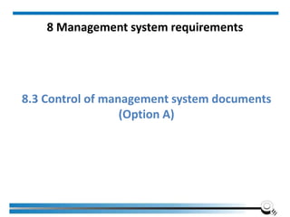 8 Management system requirements
8.3 Control of management system documents
(Option A)
 