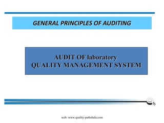 web: www.quality-pathshala.com
GENERAL PRINCIPLES OF AUDITING
AUDIT OF laboratory
QUALITY MANAGEMENT SYSTEM
 