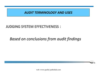 web: www.quality-pathshala.com
JUDGING SYSTEM EFFECTIVENESS :
Based on conclusions from audit findings
AUDIT TERMINOLOGY AND USES
 