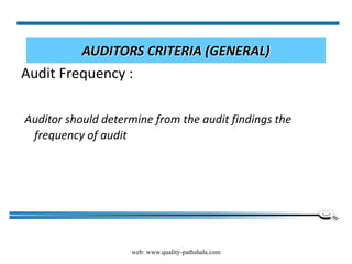web: www.quality-pathshala.com
Audit Frequency :
Auditor should determine from the audit findings the
frequency of audit
AUDITORS CRITERIA (GENERAL)
 