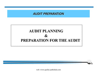 web: www.quality-pathshala.com
AUDIT PREPARATION
AUDIT PLANNING
&
PREPARATION FOR THE AUDIT
 