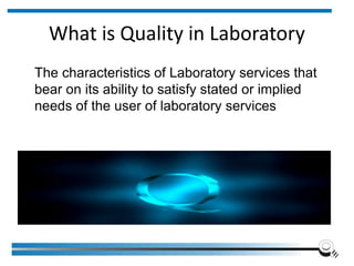 What is Quality in Laboratory
The characteristics of Laboratory services that
bear on its ability to satisfy stated or implied
needs of the user of laboratory services
Institute of Applied Quality Management 9
 