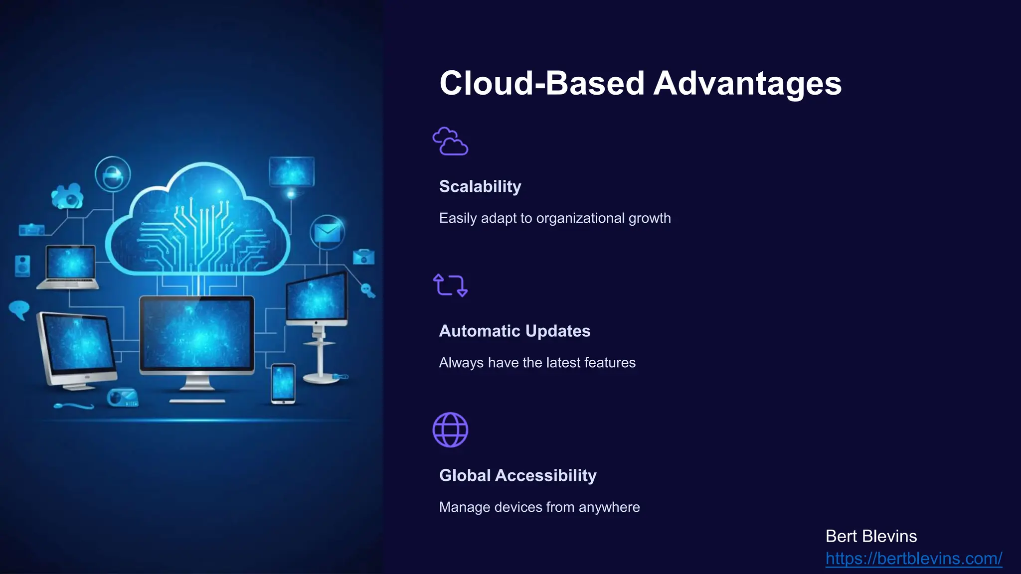 Cloud-Based Advantages
Scalability
Easily adapt to organizational growth
Automatic Updates
Always have the latest features
Global Accessibility
Manage devices from anywhere
Bert Blevins
https://bertblevins.com/
 