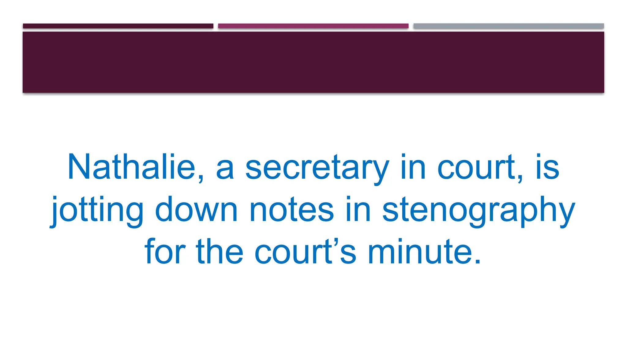 Nathalie, a secretary in court, is
jotting down notes in stenography
for the court’s minute.
 