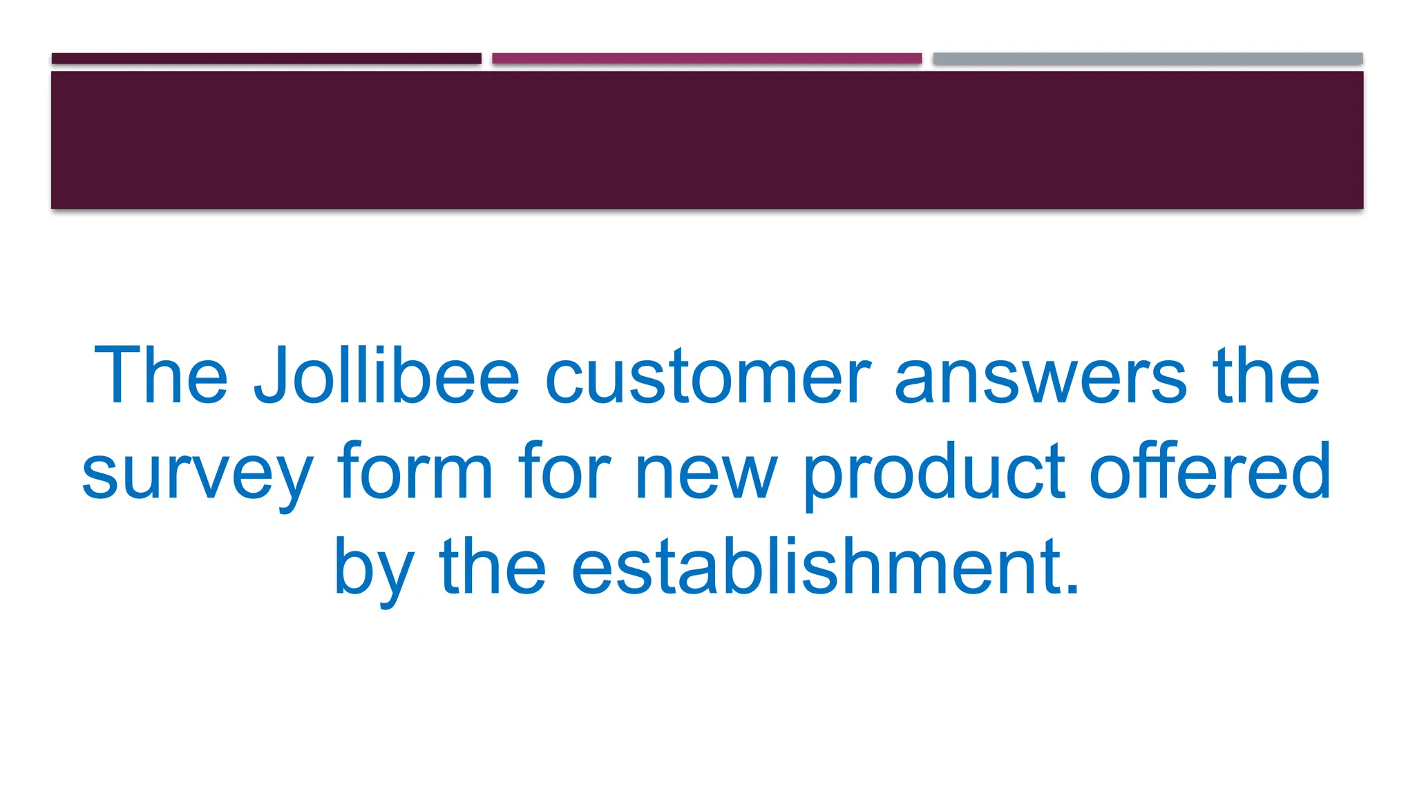 The Jollibee customer answers the
survey form for new product offered
by the establishment.
 