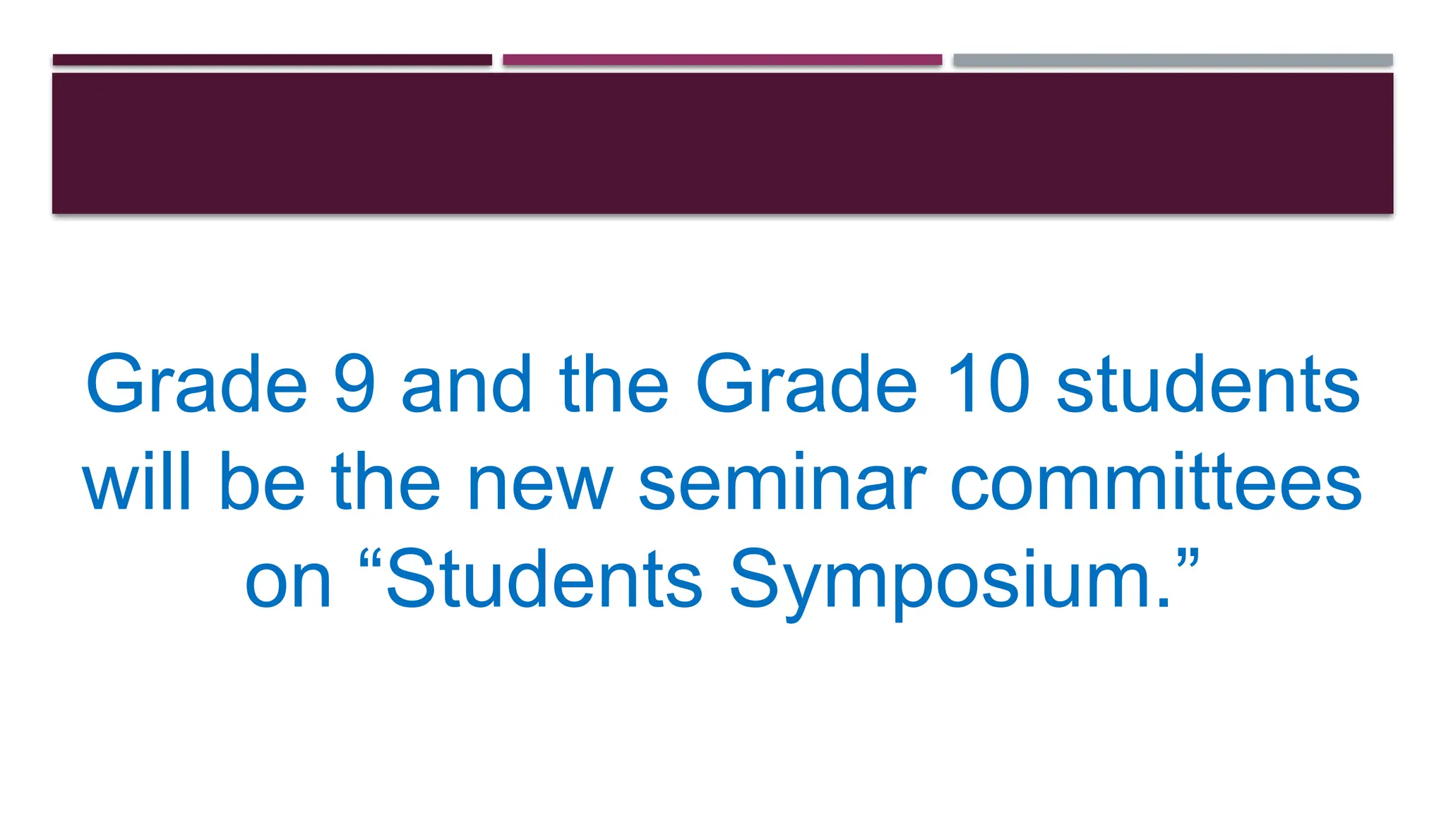 Grade 9 and the Grade 10 students
will be the new seminar committees
on “Students Symposium.”
 