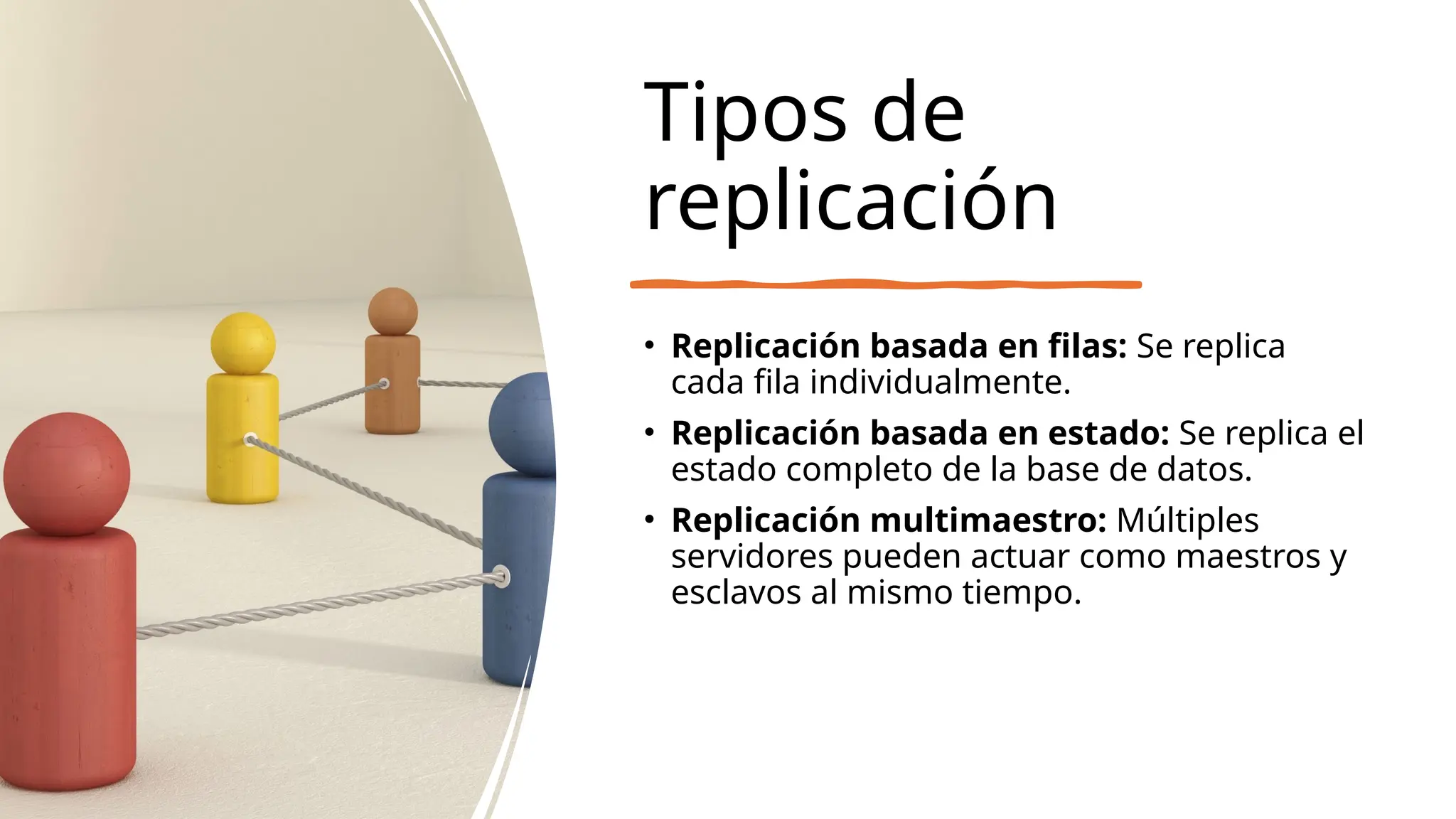 Tipos de
replicación
• Replicación basada en filas: Se replica
cada fila individualmente.
• Replicación basada en estado: Se replica el
estado completo de la base de datos.
• Replicación multimaestro: Múltiples
servidores pueden actuar como maestros y
esclavos al mismo tiempo.
 