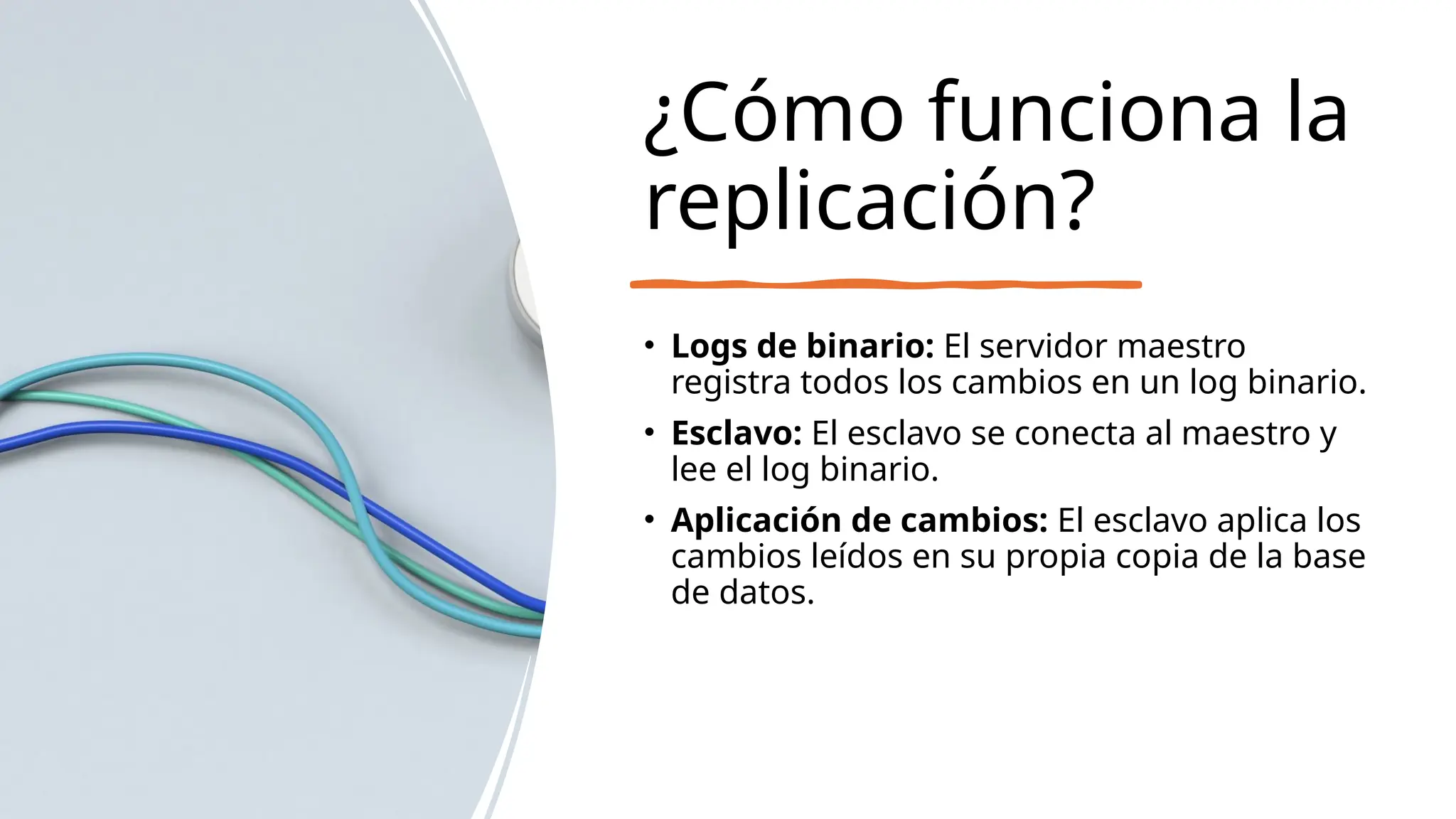 ¿Cómo funciona la
replicación?
• Logs de binario: El servidor maestro
registra todos los cambios en un log binario.
• Esclavo: El esclavo se conecta al maestro y
lee el log binario.
• Aplicación de cambios: El esclavo aplica los
cambios leídos en su propia copia de la base
de datos.
 