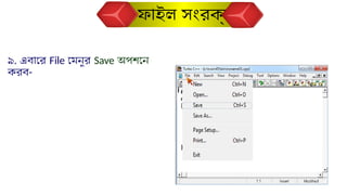 #include<stdio.h>
main()
{
int i;
for(i=1;i<=5;i++)
{
printf("%dn",i);
}
}
৯. এবারে File মেনুর Save অপশনে
করব-
ফাইল সংরক্ষণ
 