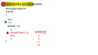 প্রোগ্রামটির মুড অফ অ্যাকসন
#include<stdio.h>
main()
{
}
int i;
while(i<=5)
{
printf("%dn",i);
i++;
}
i=1;
আউটপুট:
1
2
3
4
 