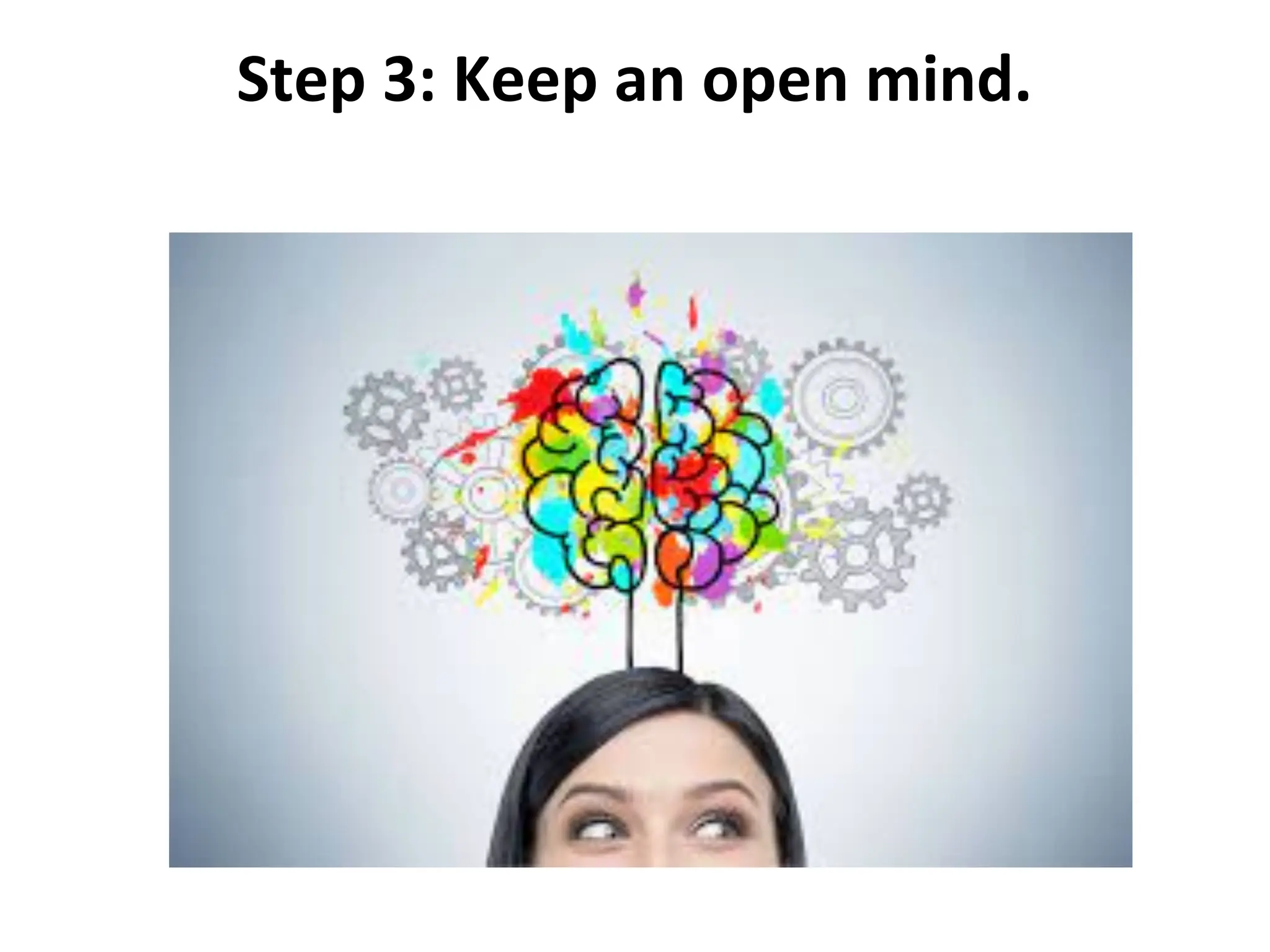Step 3: Keep an open mind.
 