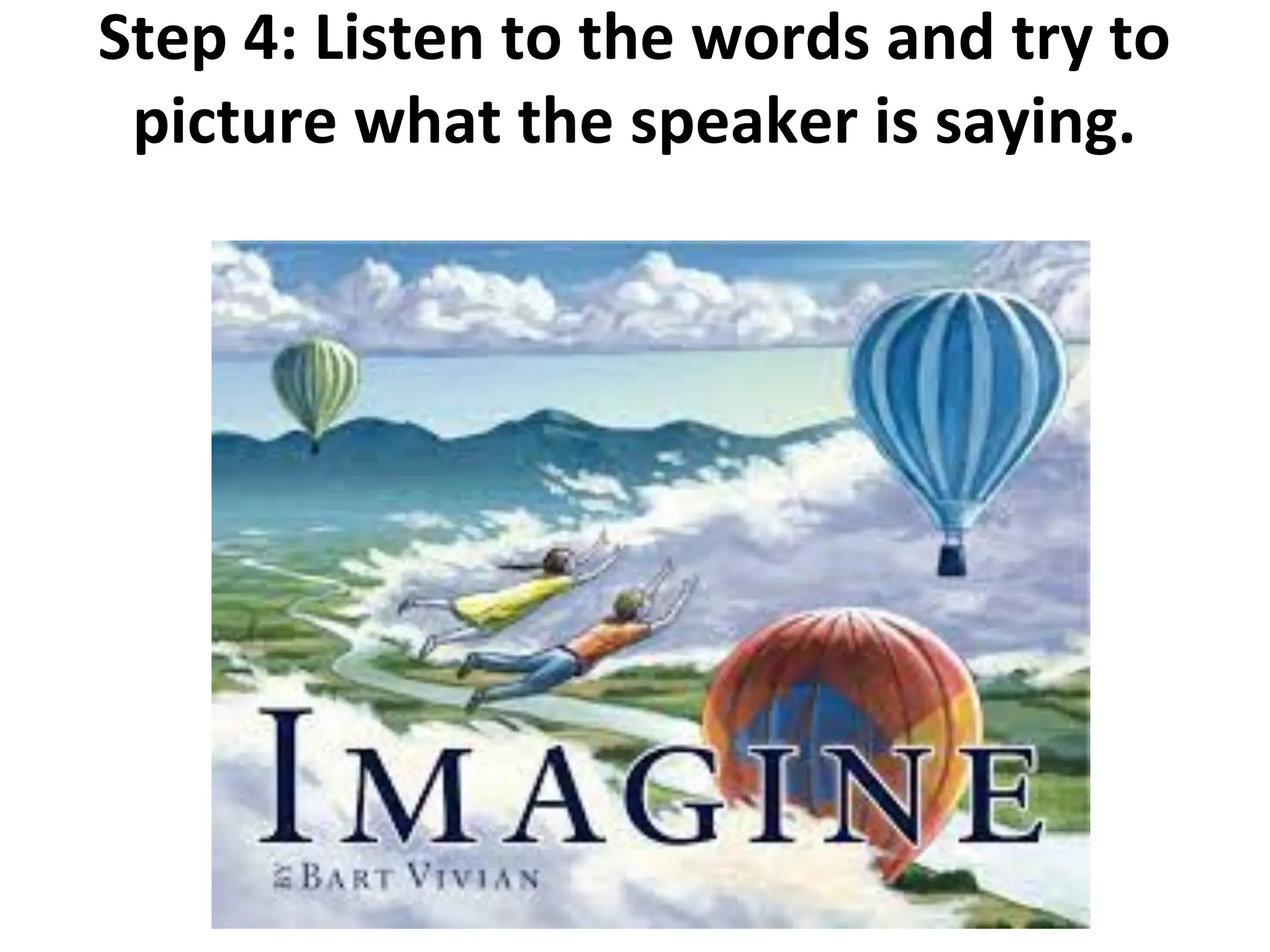 Step 4: Listen to the words and try to
picture what the speaker is saying.
 