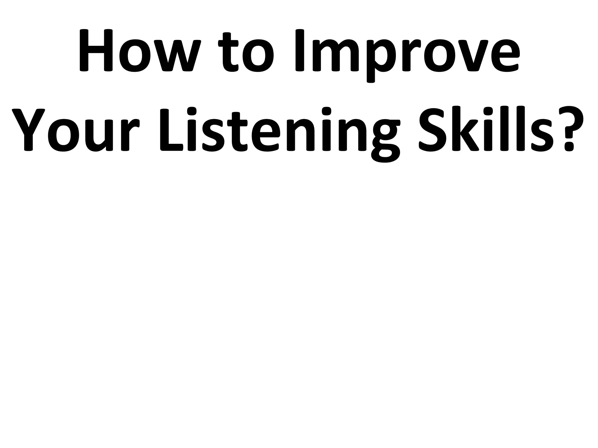 How to Improve
Your Listening Skills?
 