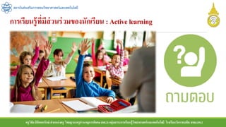 การเรียนรู้ที่มีส่วนร่วมของนักเรียน :Active learning
สถาบันส่งเสริมการสอนวิทยาศาสตร์และเทคโนโลยี
ครูวิชัยลิขิตพรรักษ์ ตาแหน่งครู วิทยฐานะครูชานาญการพิเศษ(คศ.3)กลุ่มสาระการเรียนรู้วิทยาศาสตร์และเทคโนโลยี โรงเรียนวัดราชบพิธ สพม.กท.1
 