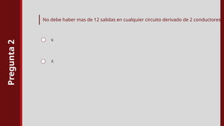 Pregunta
2
No debe haber mas de 12 salidas en cualquier circuito derivado de 2 conductores.
V.
F.
 