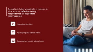 Después de haber visualizado el video en la
slide anterior, reflexionamos y
respondemos las siguientes
interrogantes:
01 Que opinan del video
02 Alguna pregunta sobre el video
03 Que podemos concluir sobre el video
 