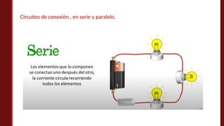 Circuitos de conexión , en serie y paralelo.
 