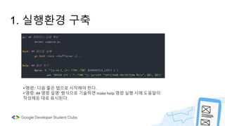 1. 실행환경 구축
•'명령:' 다음 줄은 탭으로 시작해야 한다.
•'명령: ## 명령 설명' 형식으로 기술하면 make help 명령 실행 시에 도움말이
작성해둔 대로 표시된다.
 