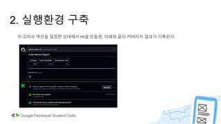 2. 실행환경 구축
이 깃허브 액션을 설정한 상태에서 PR을 만들면, 아래와 같이 커버리지 결과가 기록된다.
 