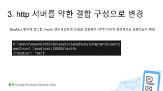 3. http 서버를 약한 결합 구성으로 변경
NewMux 함수에 정의한 /health 엔드포인트에 요청을 전송해서 HTTP 서버가 정상적으로 실행되는지 확인
 