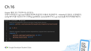 Chapter 별로 코드 작성하시는 분 참고)
단원이 바뀌었으니 go mod 이름을 변경해 독립적인 모듈로 취급해주자. + Makefile의 경로도 수정해준다.
config 패키지를 다운로드하기 위해 go get명령은 section60에서 하고, go mod tidy를 해 최적화를 해준다.
Ch.16
 