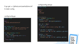 $ go get –u “github.com/caarlos0/env/v6”
$ mkdir config
config/config.go
config/config_test.go
 