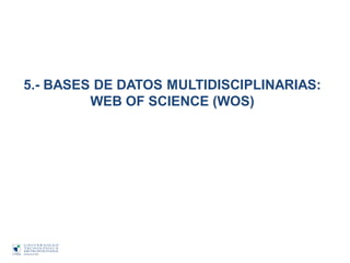 5.- BASES DE DATOS MULTIDISCIPLINARIAS:
WEB OF SCIENCE (WOS)
 