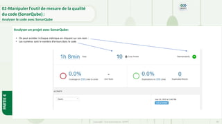 PARTIE
4
Copyright- Tout droitréservé- OFPPT 80
• On peut accéder à chaque métrique en cliquant sur son nom :
• Les numéros sont le nombre d’erreurs dans le code
Analyser un projet avec SonarQube:
02-Manipuler l’outil de mesure de la qualité
du code (SonarQube) :
Analyser le code avec SonarQube
 