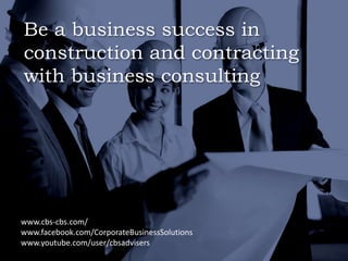 Be a business success in
construction and contracting
with business consulting
www.cbs-cbs.com/
www.facebook.com/CorporateBusinessSolutions
www.youtube.com/user/cbsadvisers
 
