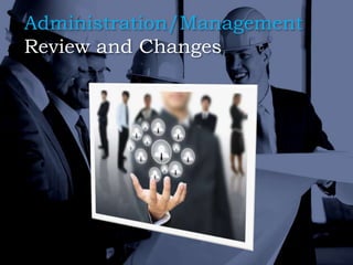Administration/Management
Review and Changes
 