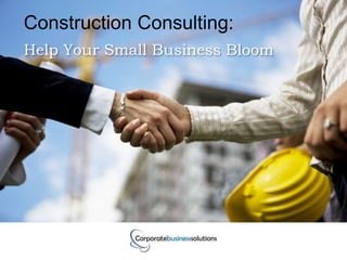 Construction Consulting:
Help Your Small Business Bloom
 