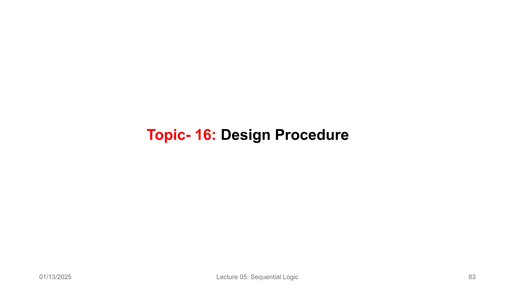 01/13/2025 Lecture 05: Sequential Logic 83
Topic- 16: Design Procedure
 