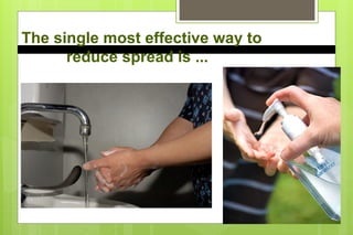 The single most effective way to
reduce spread is ...
 
