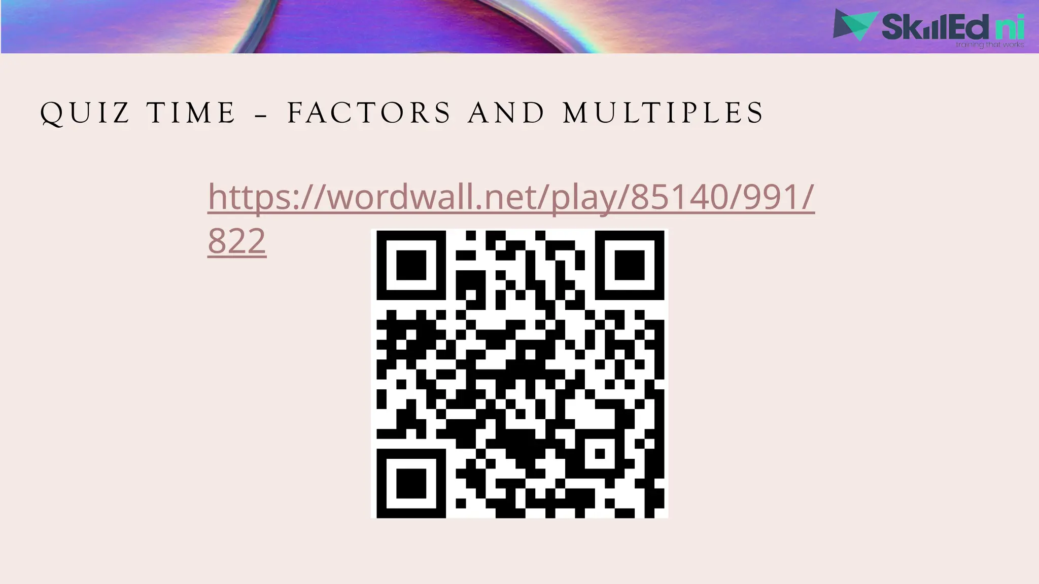 Q U I Z T I M E – FAC T O R S A N D M U LT I P L E S
https://wordwall.net/play/85140/991/
822
 