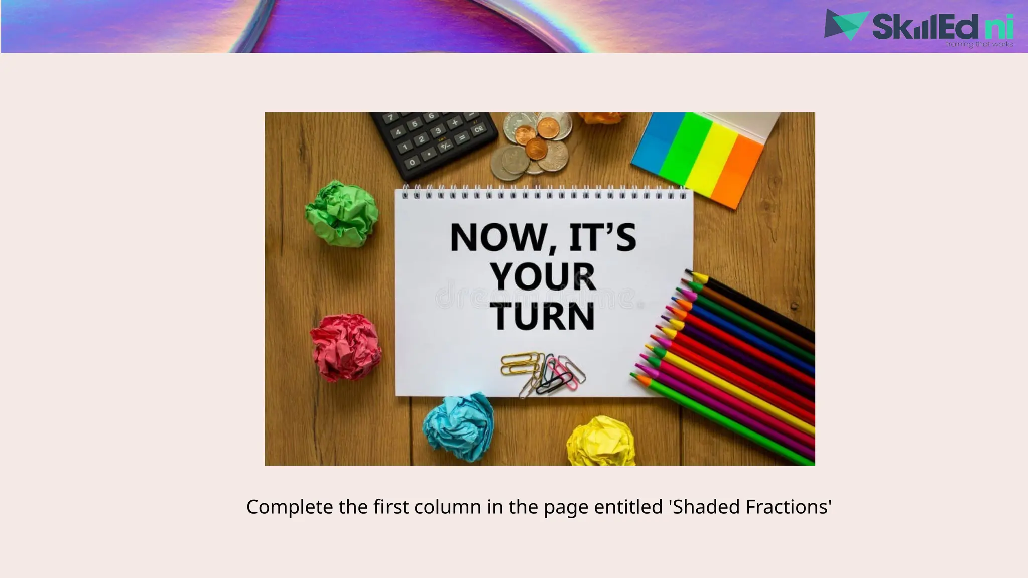 Complete the first column in the page entitled 'Shaded Fractions'
 