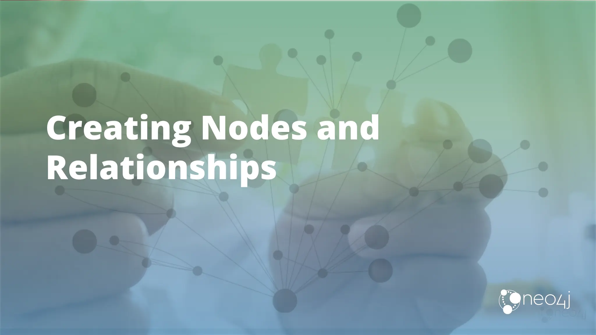 Creating Nodes and
Relationships
 